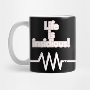 Life is insidious! Mug